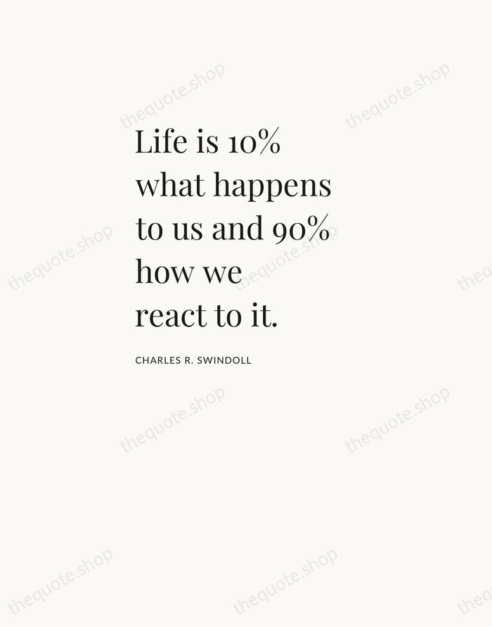 Life is 10% what happens to us and 90% how we react… — Charles R. Swindoll — Asymmetric Left