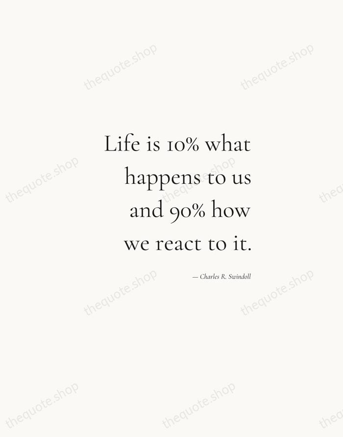 Life is 10% what happens to us and 90% how we react… — Charles R. Swindoll — Soft Serif Right