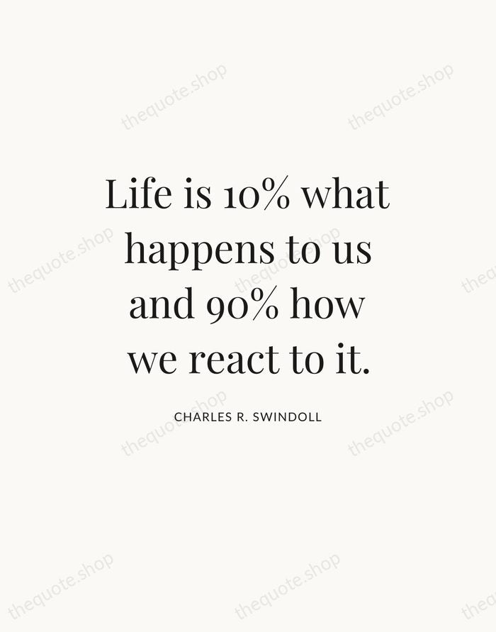 Life is 10% what happens to us and 90% how we react… — Charles R. Swindoll — Statement Serif