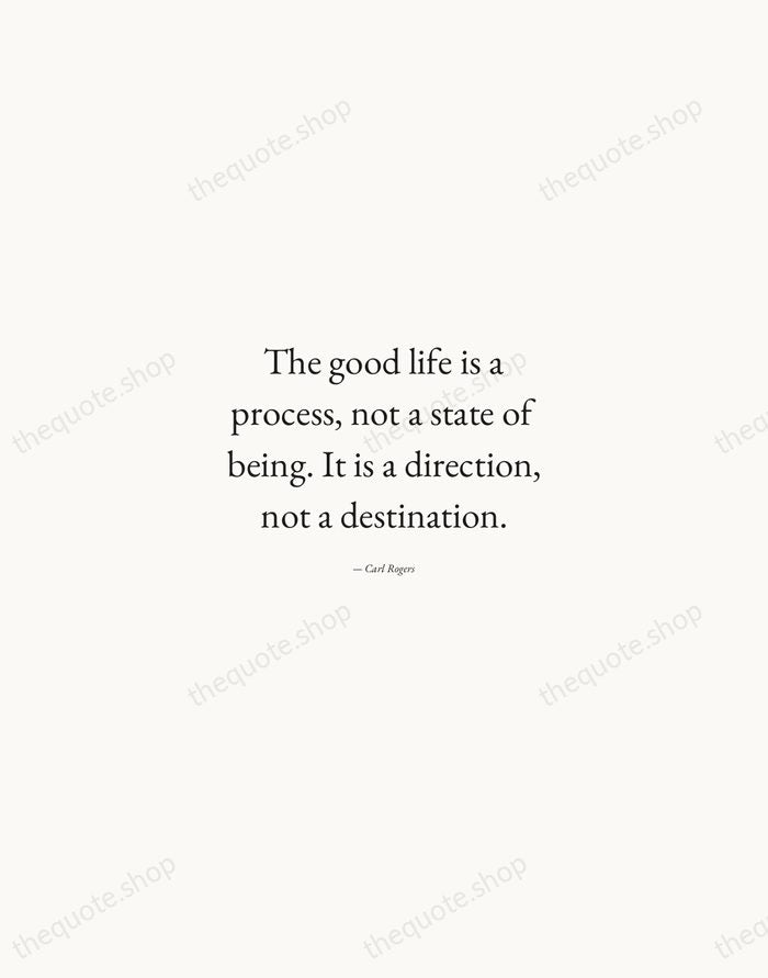The good life is a process, not a state of being. It… — Carl Rogers — Quiet Garamond