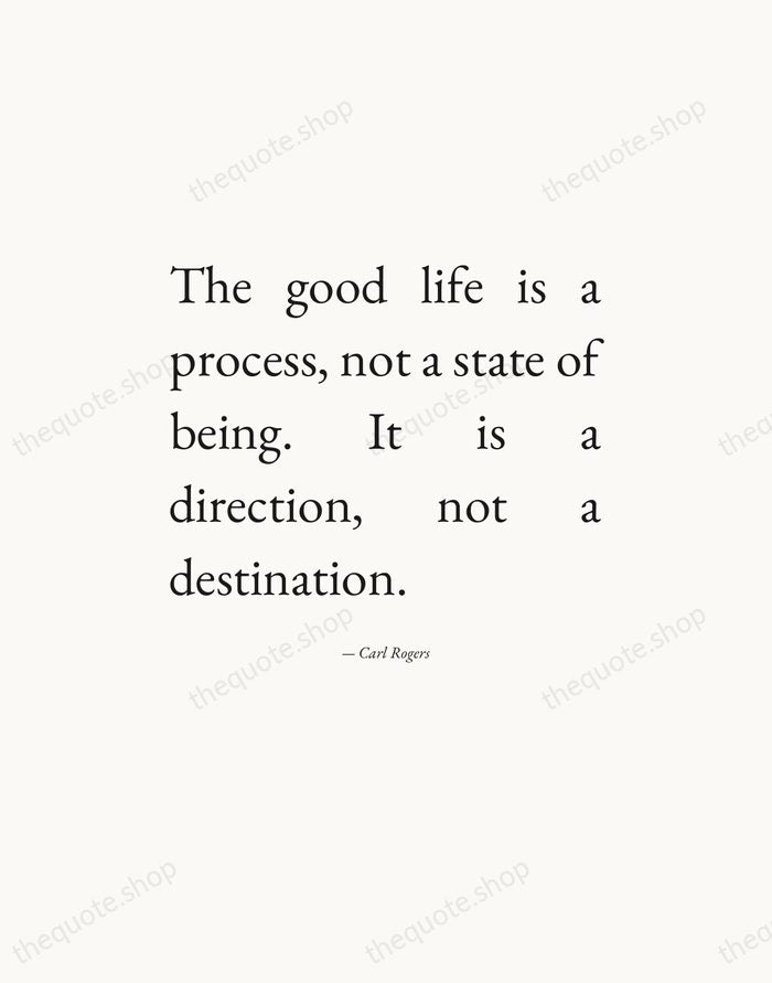 The good life is a process, not a state of being. It… — Carl Rogers — Editorial Justified