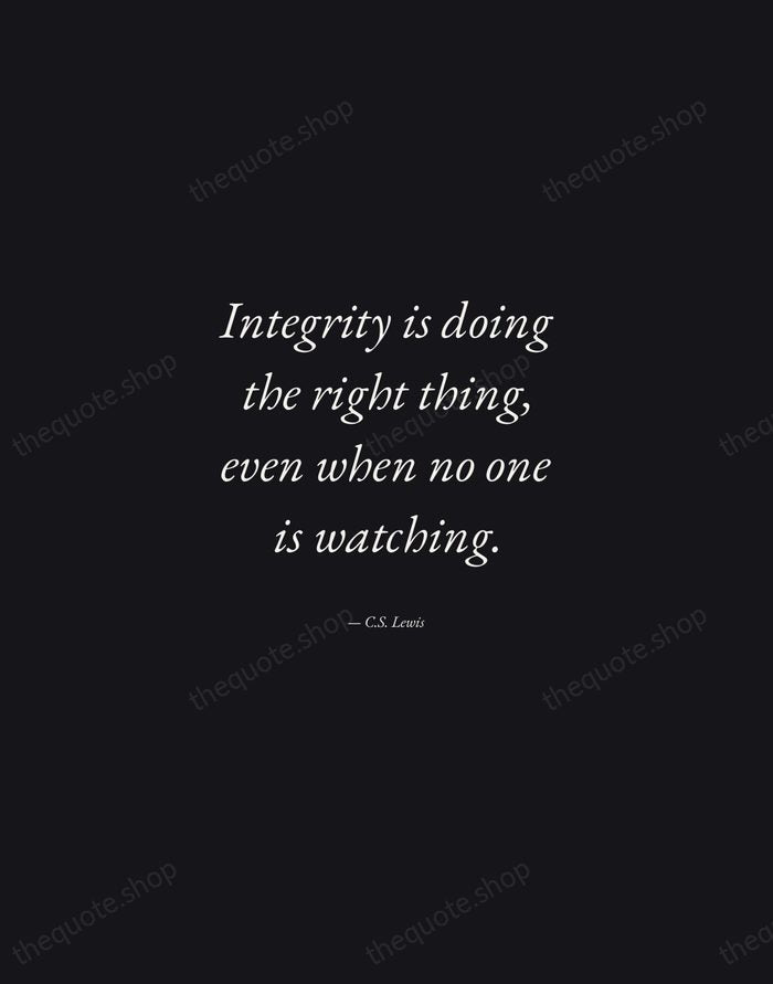 Integrity is doing the right thing, even when no one is watching. — C.S. Lewis — Manuscript Italic