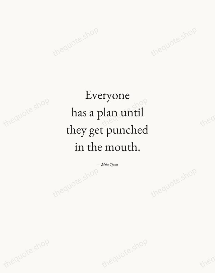 Everyone has a plan until they get punched in the mouth. — Mike Tyson — Quiet Garamond
