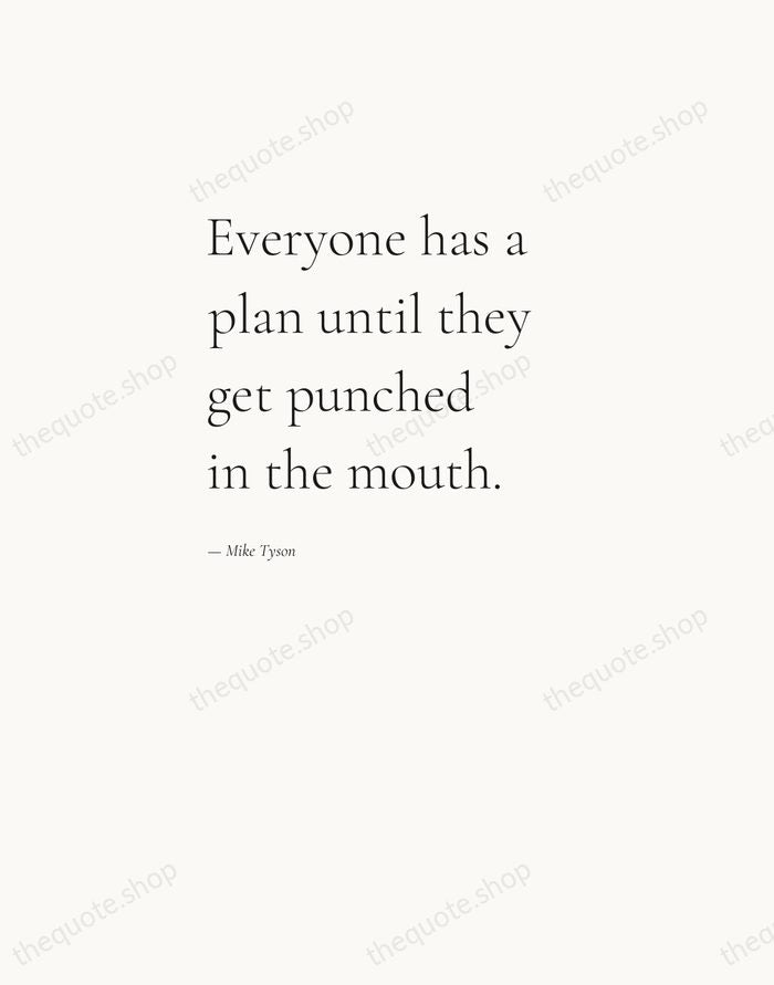 Everyone has a plan until they get punched in the mouth. — Mike Tyson — Editorial Left Serif