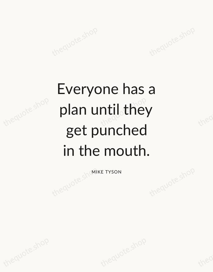 Everyone has a plan until they get punched in the mouth. — Mike Tyson — Modern Sans Calm