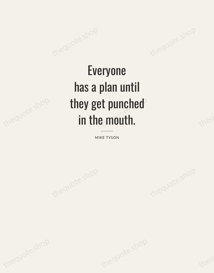 Everyone has a plan until they get punched in the mouth. — Mike Tyson — Letterpress Caps