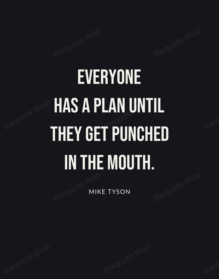 Everyone has a plan until they get punched in the mouth. — Mike Tyson | Printable Wall Art — Poster Condensed