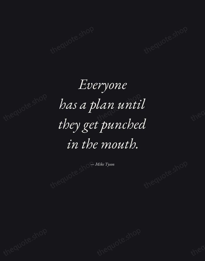 Everyone has a plan until they get punched in the mouth. — Mike Tyson — Manuscript Italic