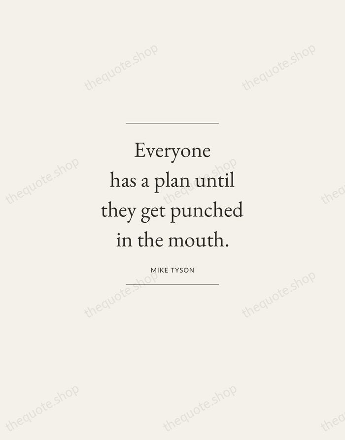 Everyone has a plan until they get punched in the mouth. — Mike Tyson — Gallery Frame