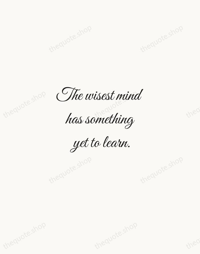 The wisest mind has something yet to learn. — George Santayana — Script Whisper