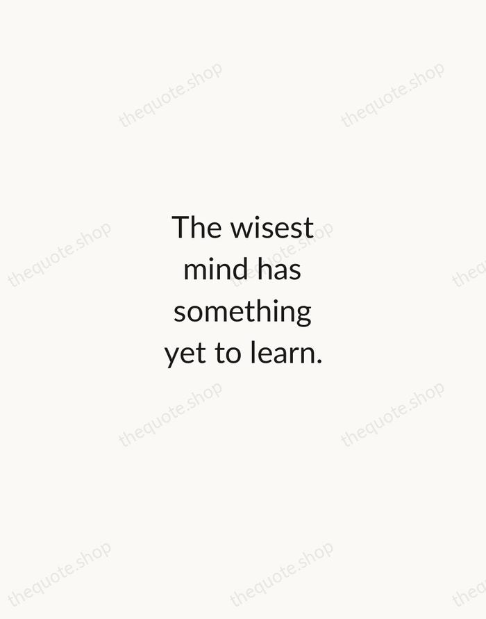 The wisest mind has something yet to learn. — George Santayana — Minimal Unsigned