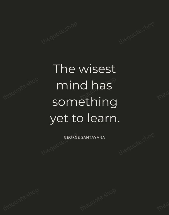 The wisest mind has something yet to learn. — George Santayana — Charcoal Sans