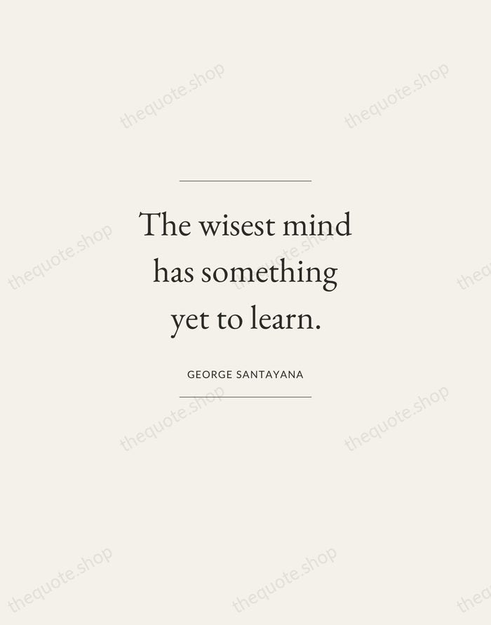 The wisest mind has something yet to learn. — George Santayana — Gallery Frame