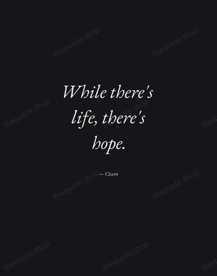 While there's life, there's hope. — Cicero — Manuscript Italic