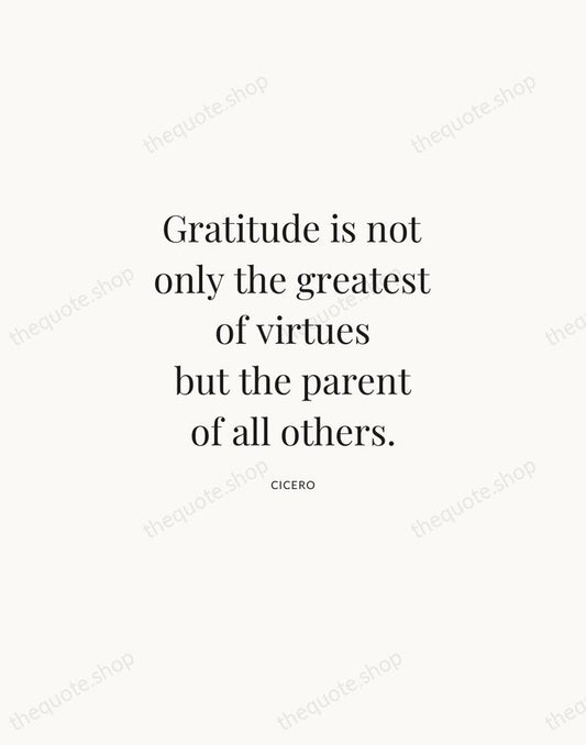 Gratitude is not only the greatest of virtues but the parent of… — Cicero | Printable Wall Art — Atelier Serif