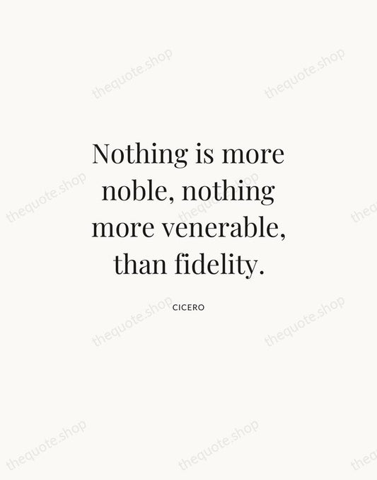 Nothing is more noble, nothing more venerable, than fidelity. — Cicero | Printable Wall Art — Atelier Serif