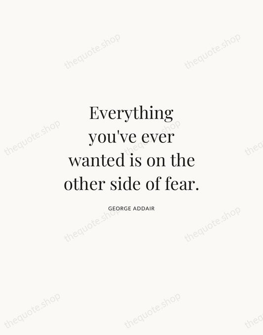 Everything you've ever wanted is on the other side of fear. — George Addair | Printable Wall Art — Atelier Serif