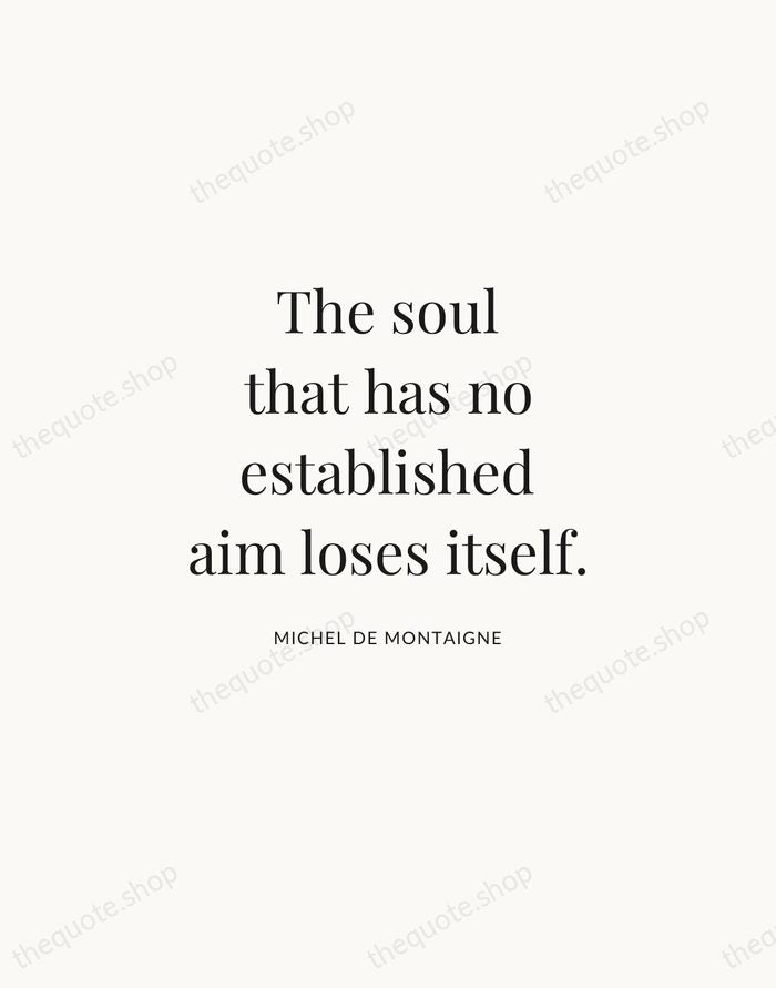 The soul that has no established aim loses itself. — Michel de Montaigne | Printable Wall Art — Atelier Serif