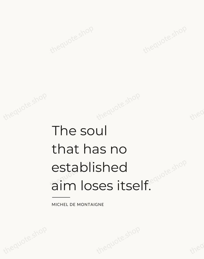 The soul that has no established aim loses itself. — Michel de Montaigne — Studio Left