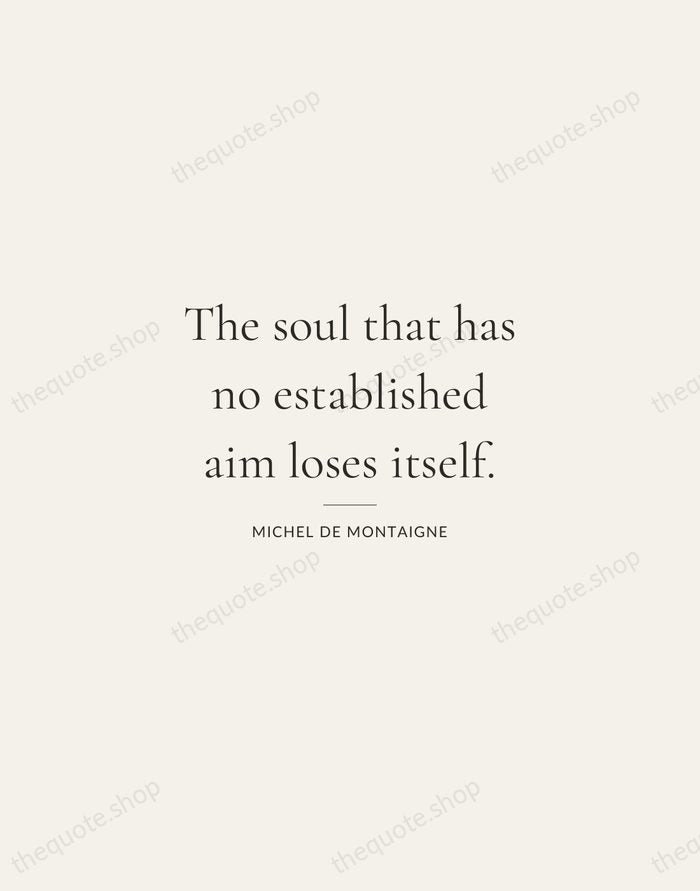 The soul that has no established aim loses itself. — Michel de Montaigne — Gallery Rule