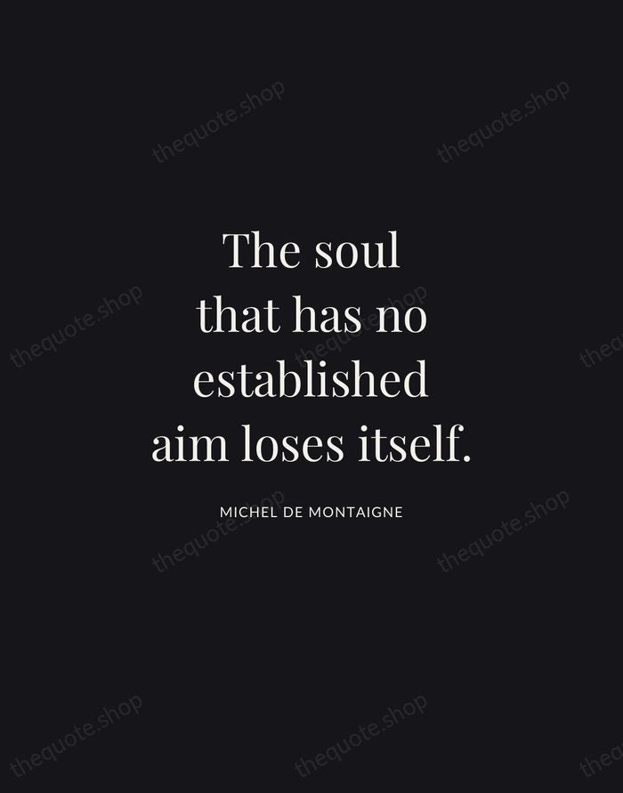 The soul that has no established aim loses itself. — Michel de Montaigne | Printable Wall Art — Midnight Serif