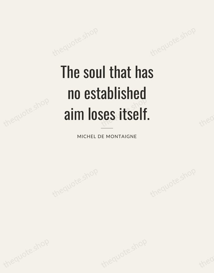 The soul that has no established aim loses itself. — Michel de Montaigne — Letterpress Caps