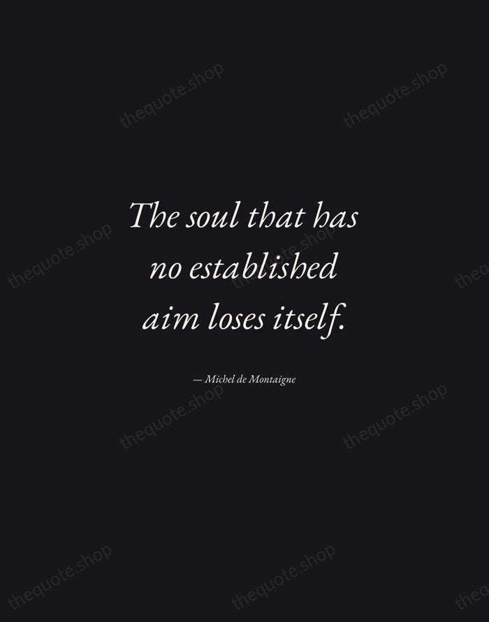 The soul that has no established aim loses itself. — Michel de Montaigne — Manuscript Italic