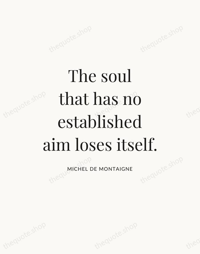 The soul that has no established aim loses itself. — Michel de Montaigne — Statement Serif