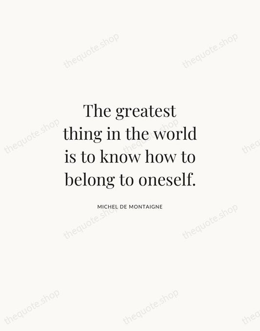 The greatest thing in the world is to know how to belong… — Michel de Montaigne | Printable Wall Art — Atelier Serif