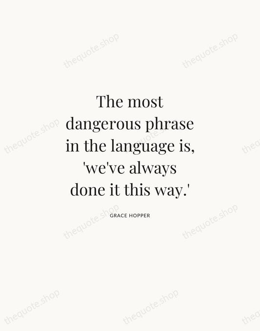 The most dangerous phrase in the language is, 'we've always done it… — Grace Hopper | Printable Wall Art — Atelier Serif