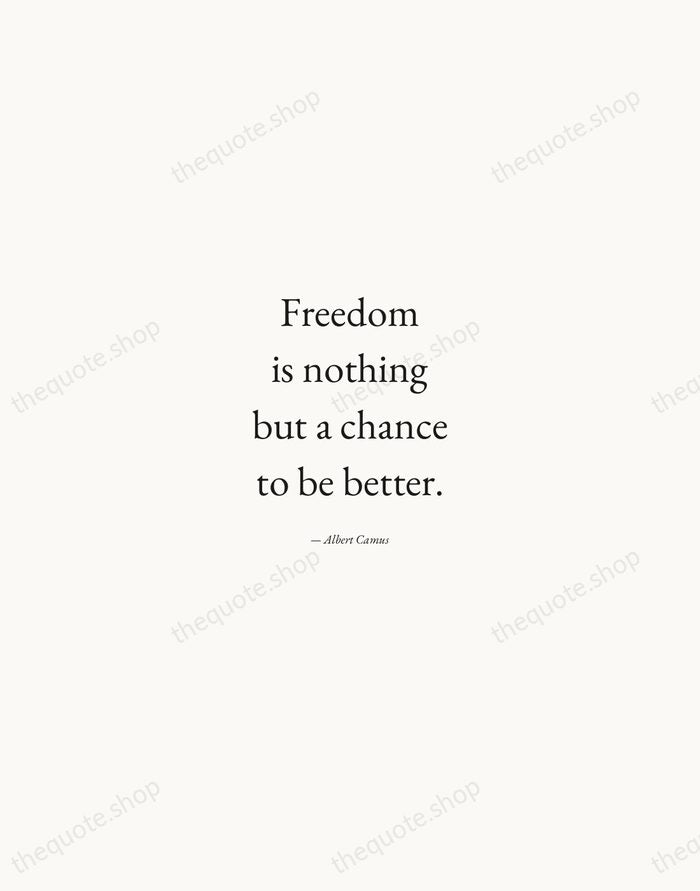 Freedom is nothing but a chance to be better. — Albert Camus — Quiet Garamond