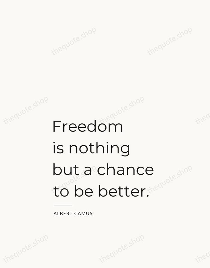 Freedom is nothing but a chance to be better. — Albert Camus — Studio Left