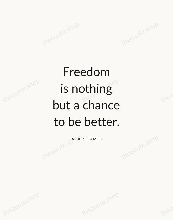 Freedom is nothing but a chance to be better. — Albert Camus — Modern Sans Calm