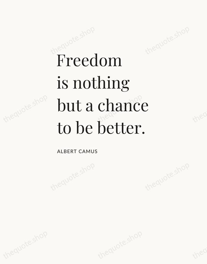 Freedom is nothing but a chance to be better. — Albert Camus — Asymmetric Left