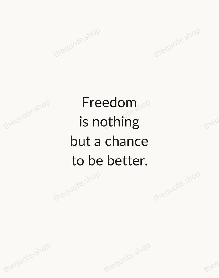 Freedom is nothing but a chance to be better. — Albert Camus — Minimal Unsigned