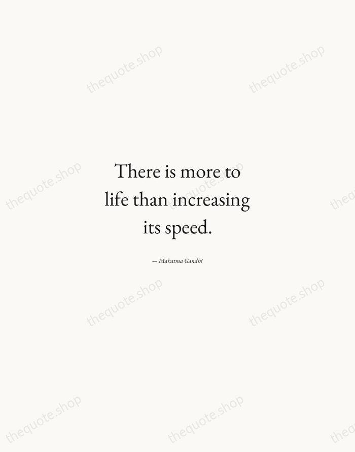 There is more to life than increasing its speed. — Mahatma Gandhi — Quiet Garamond