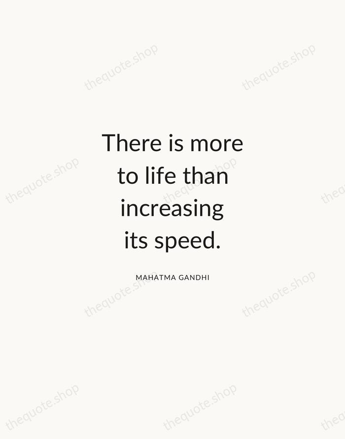 There is more to life than increasing its speed. — Mahatma Gandhi — Modern Sans Calm