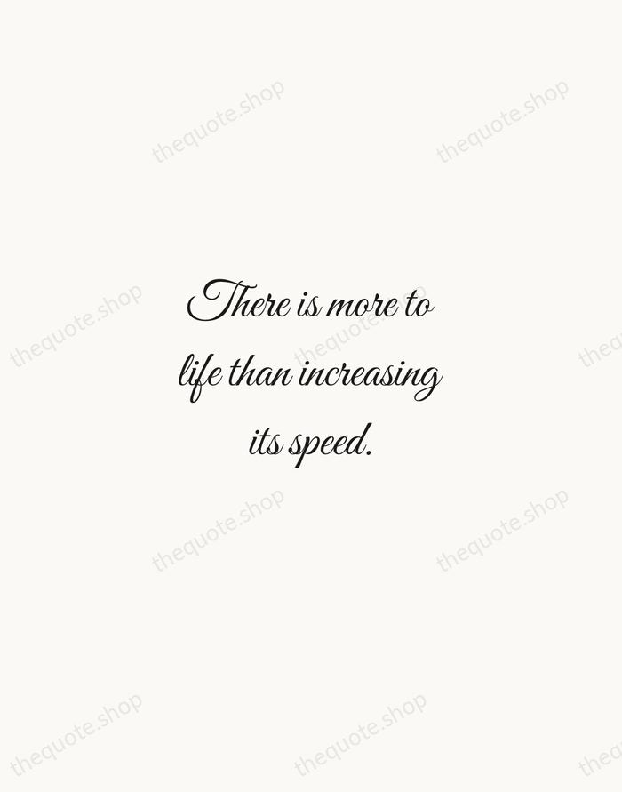 There is more to life than increasing its speed. — Mahatma Gandhi — Script Whisper
