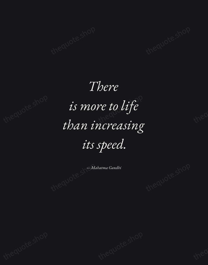There is more to life than increasing its speed. — Mahatma Gandhi — Manuscript Italic