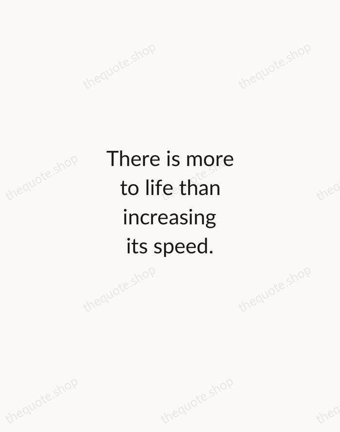 There is more to life than increasing its speed. — Mahatma Gandhi — Minimal Unsigned