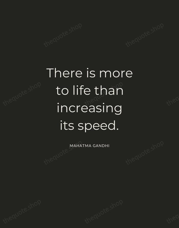 There is more to life than increasing its speed. — Mahatma Gandhi — Charcoal Sans