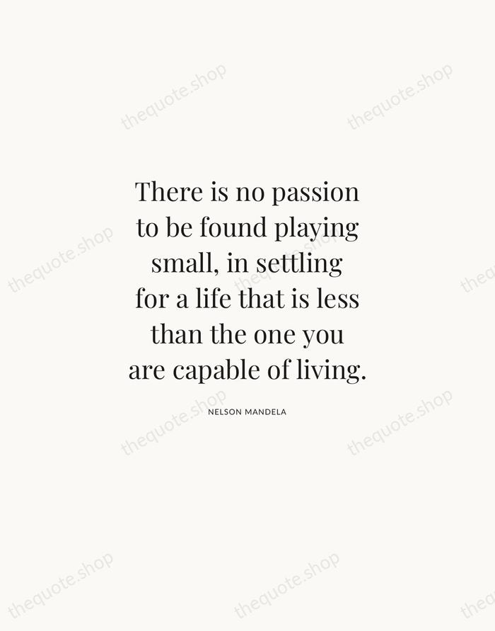 There is no passion to be found playing small, in settling for… — Nelson Mandela | Printable Wall Art — Atelier Serif