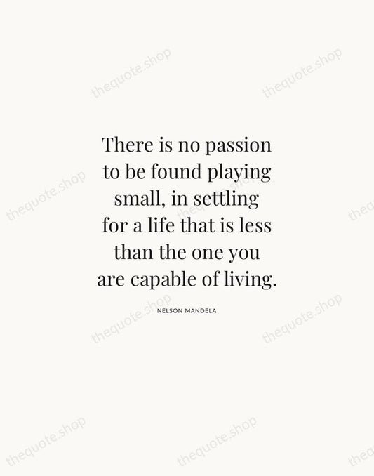 There is no passion to be found playing small, in settling for… — Nelson Mandela | Printable Wall Art — Atelier Serif
