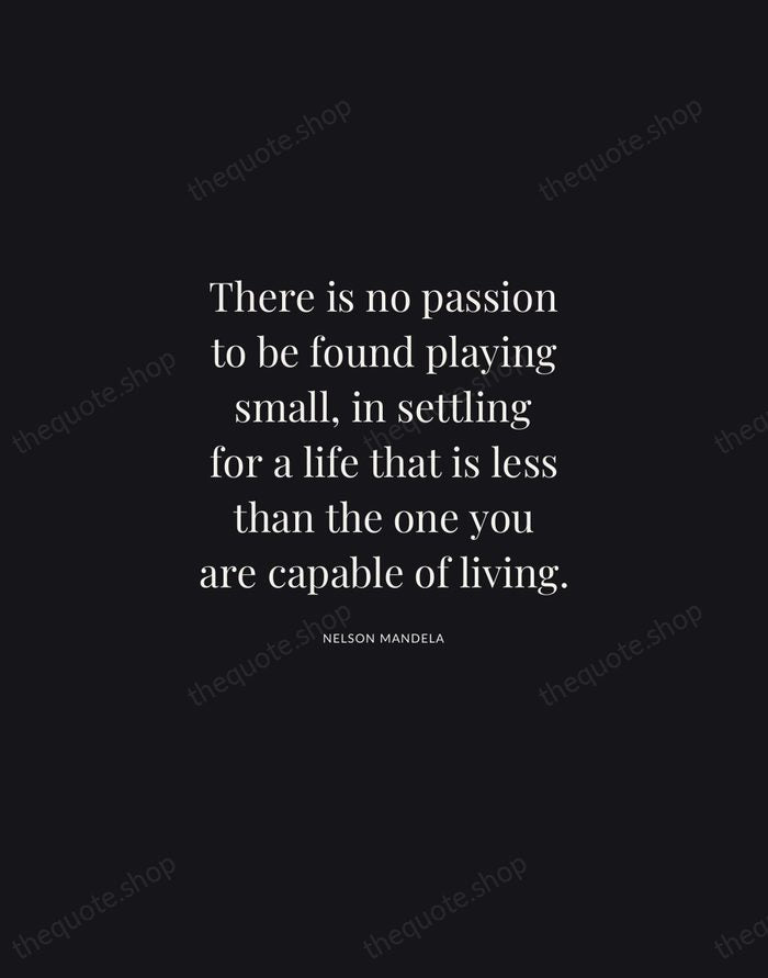 There is no passion to be found playing small, in settling for… — Nelson Mandela | Printable Wall Art — Midnight Serif