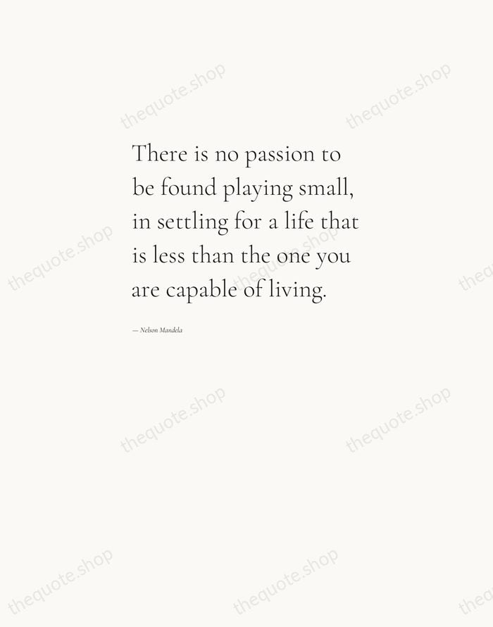 There is no passion to be found playing small, in settling for… — Nelson Mandela — Editorial Left Serif