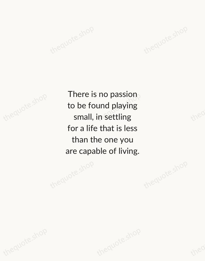There is no passion to be found playing small, in settling for… — Nelson Mandela — Minimal Unsigned