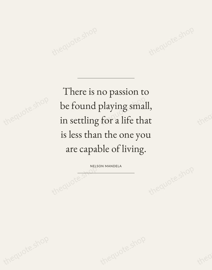 There is no passion to be found playing small, in settling for… — Nelson Mandela — Gallery Frame