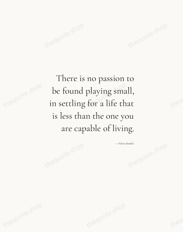 There is no passion to be found playing small, in settling for… — Nelson Mandela — Soft Serif Right