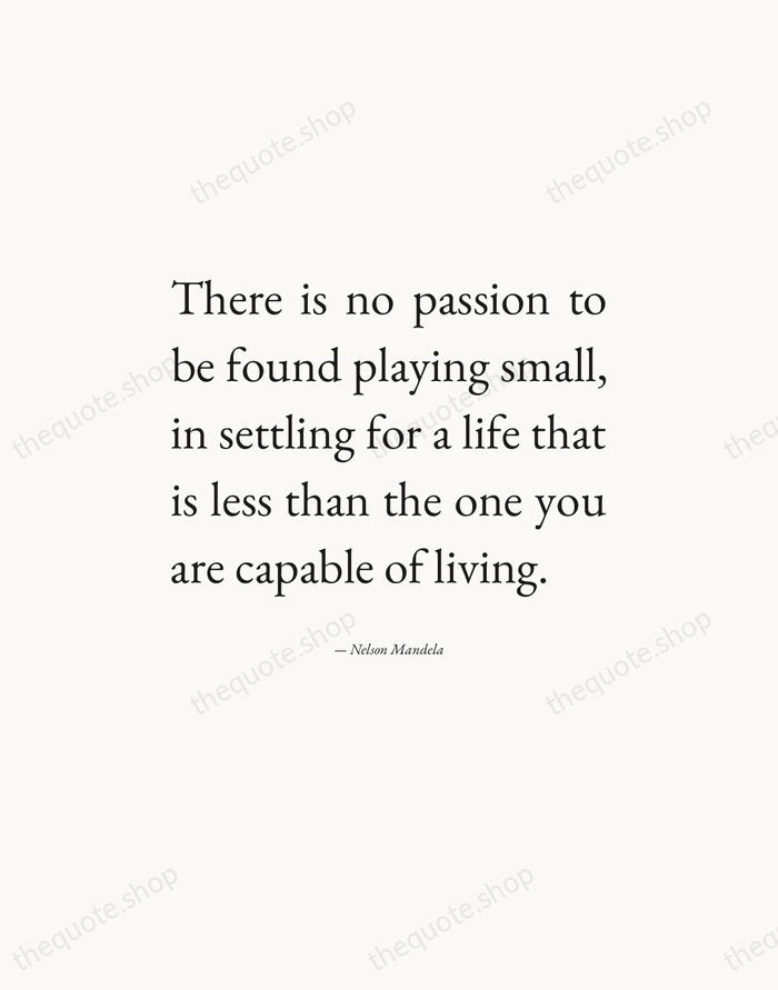 There is no passion to be found playing small, in settling for… — Nelson Mandela — Editorial Justified