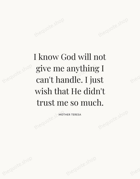 I know God will not give me anything I can't handle. I… — Mother Teresa | Printable Wall Art — Atelier Serif